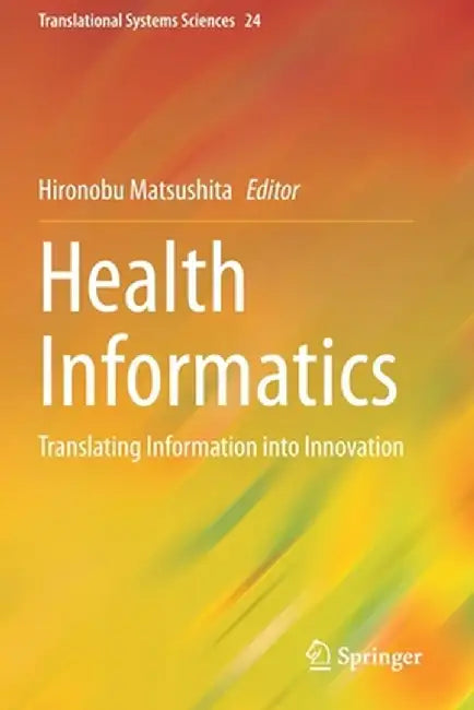 Health Informatics: Translating Information Into Innovation by Hironobu Matsushita