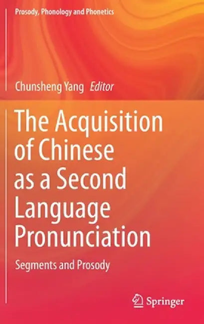 The Acquisition of Chinese as a Second Language Pronunciation: Segments and Prosody by Chunsheng Yang