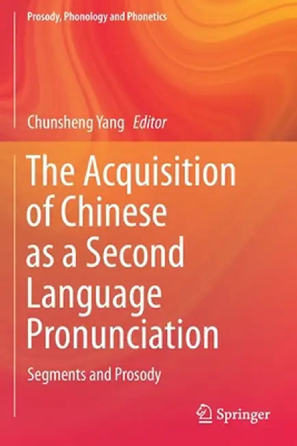 The Acquisition of Chinese as a Second Language Pronunciation: Segments and Prosody by Chunsheng Yang