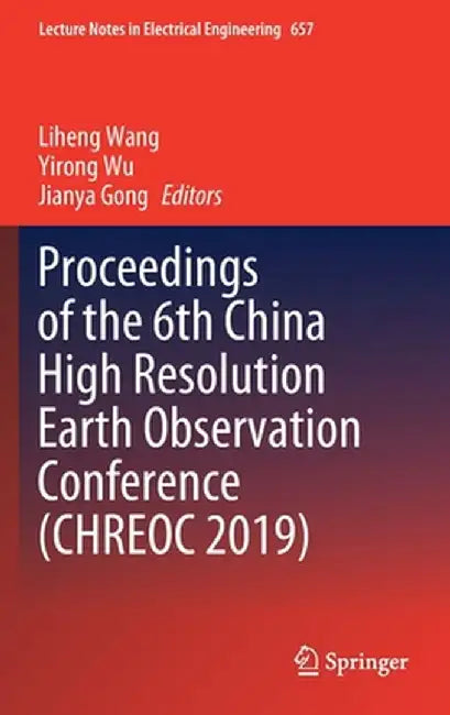 Proceedings of the 6th China High Resolution Earth Observation Conference (Chreoc 2019) by Liheng Wang