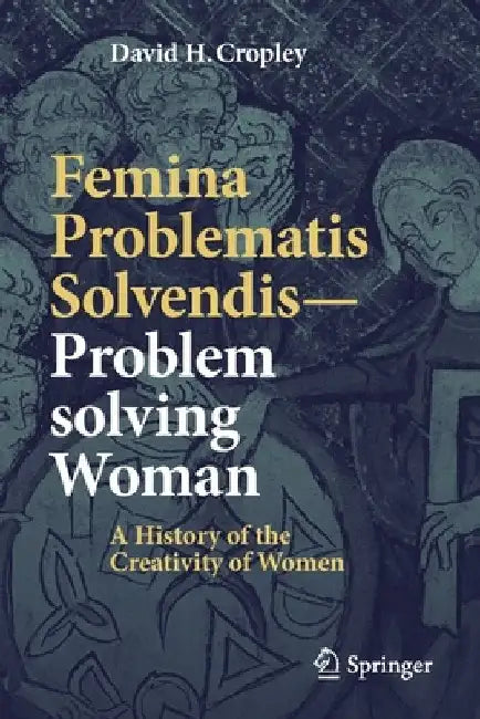 Femina Problematis Solvendis - Problem Solving Woman: A History of the Creativity of Women by David H. Cropley
