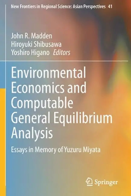 Environmental Economics and Computable General Equilibrium Analysis: Essays in Memory of Yuzuru Miyata by John R. Madden