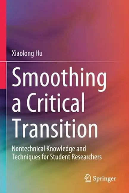 Smoothing a Critical Transition: Nontechnical Knowledge and Techniques for Student Researchers by Xiaolong Hu