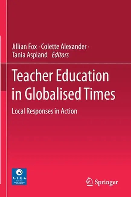 Teacher Education in Globalised Times: Local Responses in Action by Jillian Fox