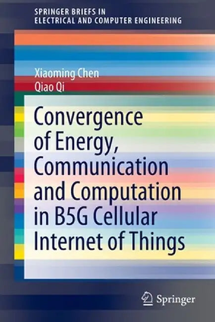 Convergence of Energy, Communication and Computation in B5g Cellular Internet of Things by Xiaoming Chen