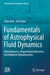 Fundamentals of Astrophysical Fluid Dynamics: Hydrodynamics, Magnetohydrodynamics, and Radiation Hydrodynamics by Shoji Kato