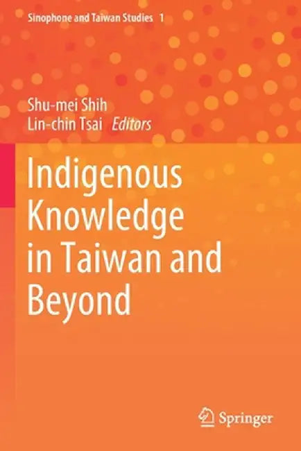 Indigenous Knowledge in Taiwan and Beyond by Shu-Mei Shih