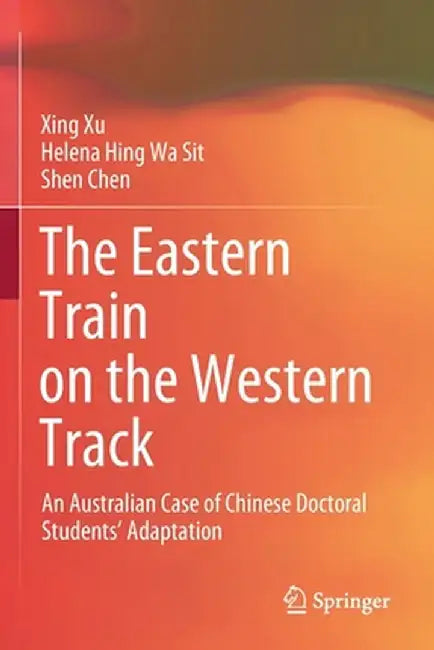 The Eastern Train on the Western Track: An Australian Case of Chinese Doctoral Students' Adaptation by Xing Xu