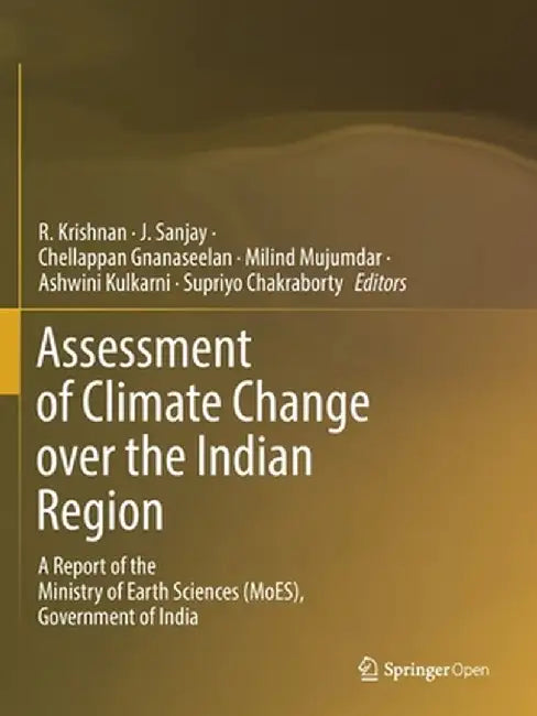 Assessment of Climate Change Over the Indian Region: A Report of the Ministry of Earth Sciences (Moes), Government of India by R. Krishnan