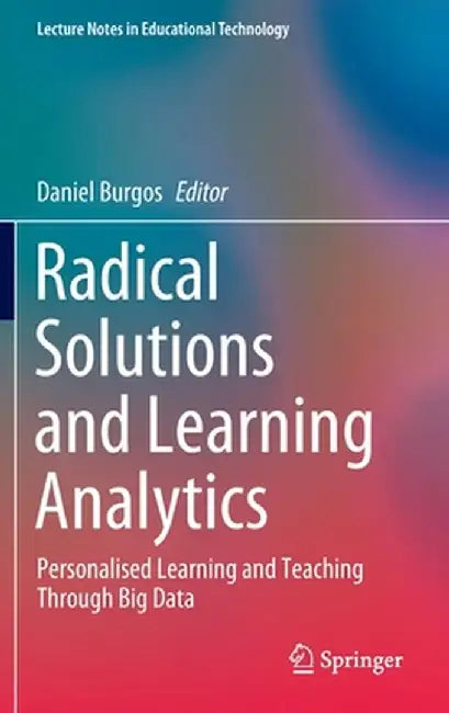 Radical Solutions and Learning Analytics: Personalised Learning and Teaching Through Big Data by Daniel Burgos