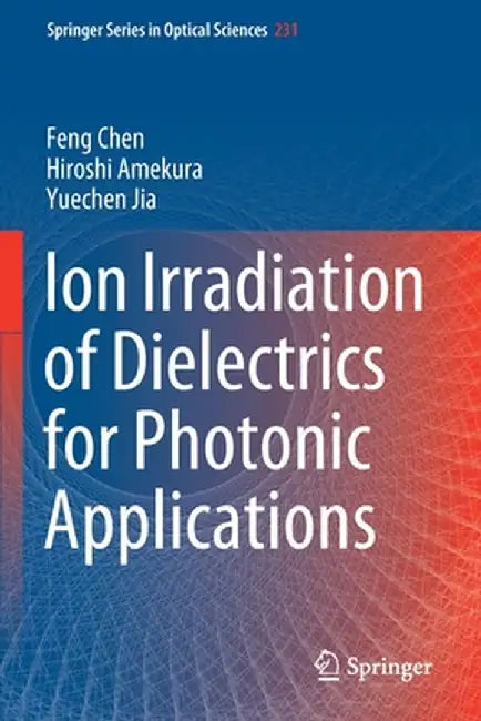 Ion Irradiation of Dielectrics for Photonic Applications by Feng Chen