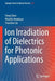 Ion Irradiation of Dielectrics for Photonic Applications by Feng Chen