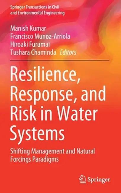 Resilience, Response, and Risk in Water Systems: Shifting Management and Natural Forcings Paradigms by Manish Kumar