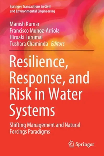 Resilience, Response, and Risk in Water Systems: Shifting Management and Natural Forcings Paradigms by Manish Kumar