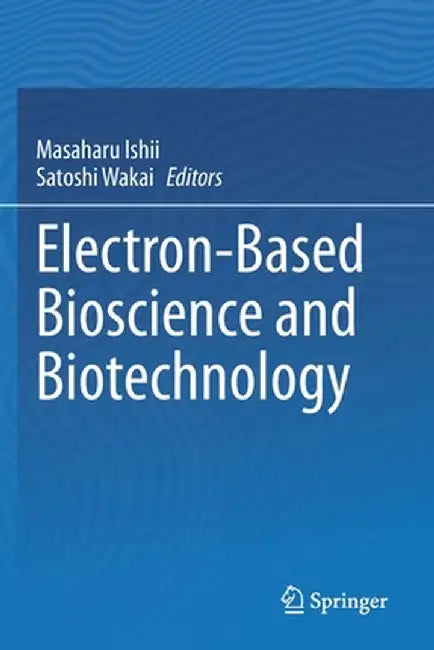 Electron-Based Bioscience and Biotechnology by Masaharu Ishii