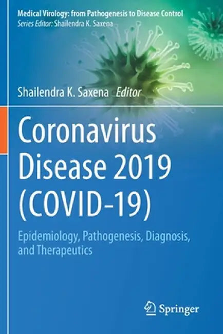 Coronavirus Disease 2019 (Covid-19): Epidemiology, Pathogenesis, Diagnosis, and Therapeutics by Shailendra K. Saxena