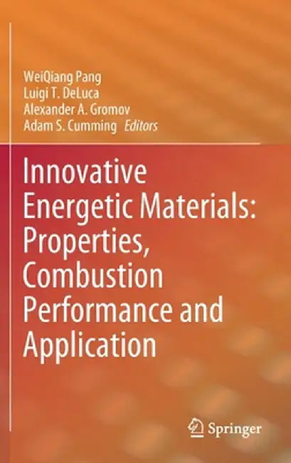 Innovative Energetic Materials: Properties, Combustion Performance and Application by Weiqiang Pang