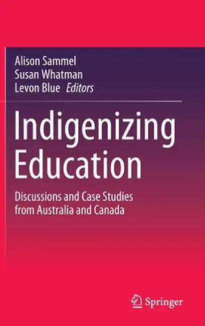 Indigenizing Education: Discussions and Case Studies from Australia and Canada by Alison Sammel