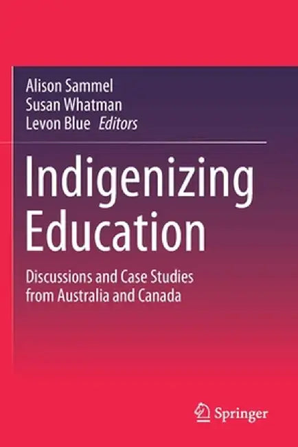 Indigenizing Education: Discussions and Case Studies from Australia and Canada by Alison Sammel
