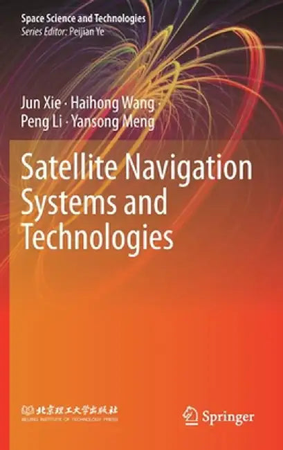 Satellite Navigation Systems and Technologies by Jun Xie