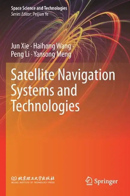 Satellite Navigation Systems and Technologies by Jun Xie