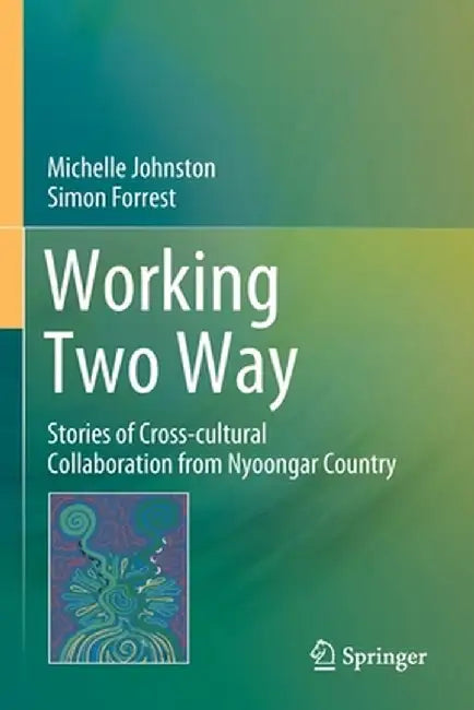 Working Two Way: Stories of Cross-Cultural Collaboration from Nyoongar Country by Michelle Johnston