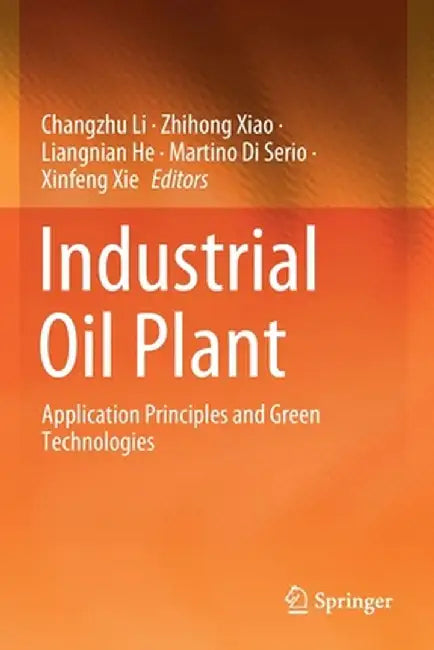 Industrial Oil Plant: Application Principles and Green Technologies by Changzhu Li