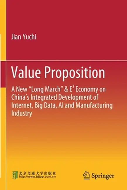 Value Proposition: A New Long March & E3 Economy on China's Integrated Development of Internet, Big Data, AI and Manufacturing Industry by Jian Yuchi