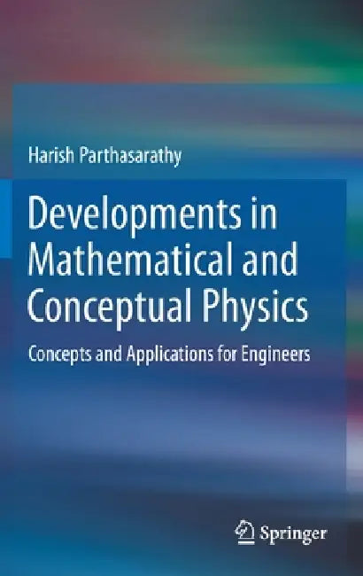 Developments in Mathematical and Conceptual Physics: Concepts and Applications for Engineers by Harish Parthasarathy