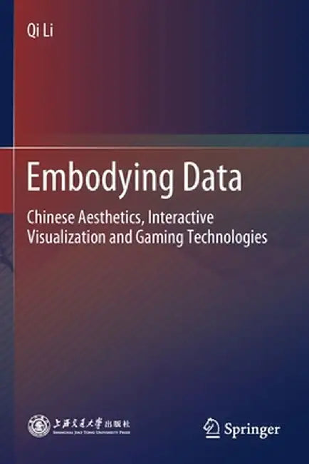 Embodying Data: Chinese Aesthetics, Interactive Visualization and Gaming Technologies by Qi Li