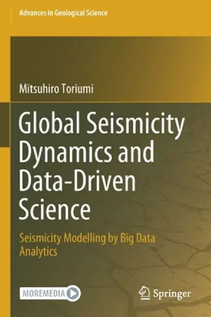 Global Seismicity Dynamics and Data-Driven Science: Seismicity Modelling by Big Data Analytics by Mitsuhiro Toriumi