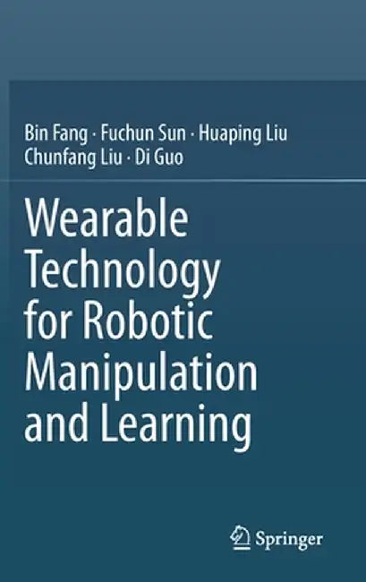 Wearable Technology for Robotic Manipulation and Learning by Bin Fang