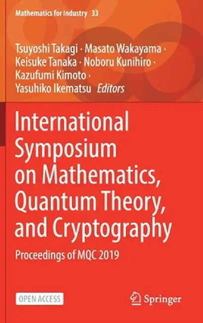 International Symposium on Mathematics, Quantum Theory, and Cryptography: Proceedings of Mqc 2019 by Tsuyoshi Takagi