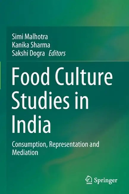 Food Culture Studies in India: Consumption Representation and Mediation by Simi Malhotra