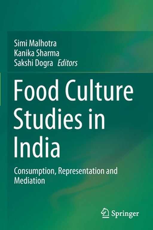 Food Culture Studies in India: Consumption Representation and Mediation by Simi Malhotra