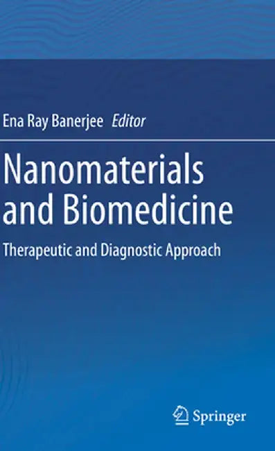 Nanomaterials and Biomedicine: Therapeutic and Diagnostic Approach by Ena Ray Banerjee