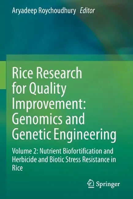 Rice Research for Quality Improvement: Genomics and Genetic Engineering: Volume 2: Nutrient Biofortification and Herbicide and Biotic Stress Resistanc by Aryadeep Roychoudhury