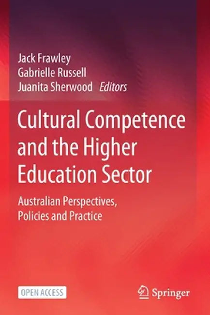 Cultural Competence and the Higher Education Sector: Australian Perspectives, Policies and Practice by Jack Frawley