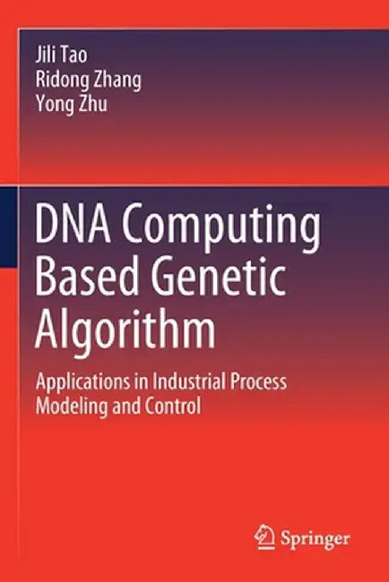 DNA Computing Based Genetic Algorithm: Applications in Industrial Process Modeling and Control by Jili Tao