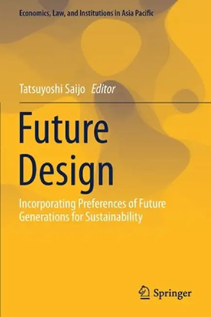 Future Design: Incorporating Preferences of Future Generations for Sustainability by Tatsuyoshi Saijo