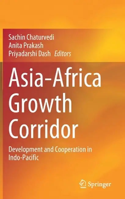 Asia-Africa Growth Corridor: Development and Cooperation in Indo-Pacific by Sachin Chaturvedi