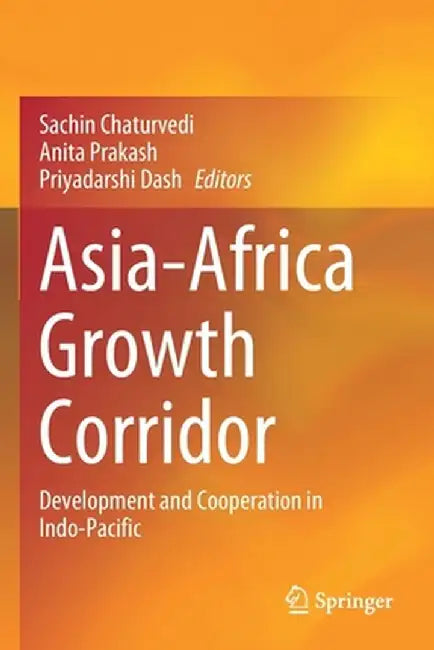 Asia-Africa Growth Corridor: Development and Cooperation in Indo-Pacific by Sachin Chaturvedi