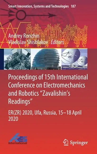 Proceedings of 15th International Conference on Electromechanics and Robotics Zavalishin's Readings: Er(zr) 2020, Ufa, Russia, 15-18 April 2020 by Andrey Ronzhin
