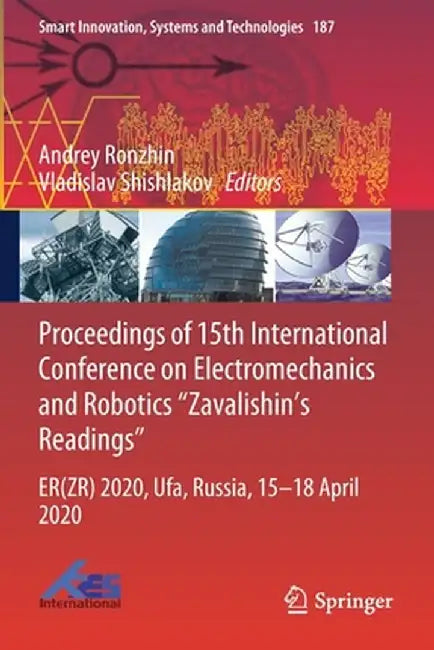 Proceedings of 15th International Conference on Electromechanics and Robotics Zavalishin's Readings: Er(zr) 2020, Ufa, Russia, 15-18 April 2020 by Andrey Ronzhin