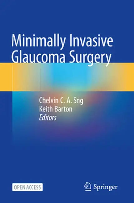 Minimally Invasive Glaucoma Surgery by Chelvin C. A. Sng