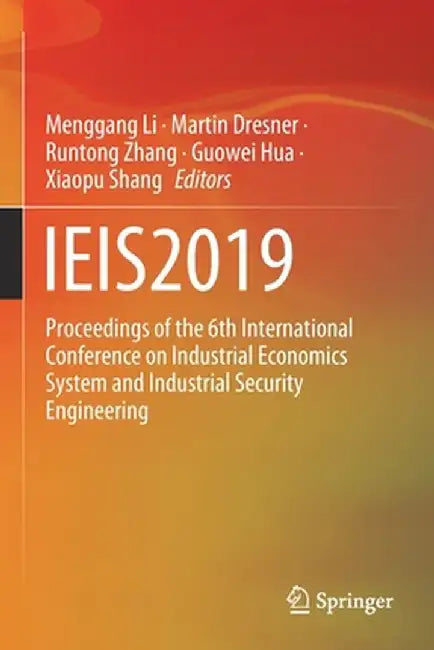 Ieis2019: Proceedings of the 6th International Conference on Industrial Economics System and Industrial Security Engineering by Menggang Li