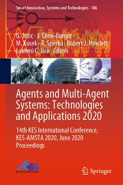Agents and Multi-Agent Systems: Technologies and Applications 2020: 14th Kes International Conference, Kes-Amsta 2020, June 2020 Proceedings by G. Jezic