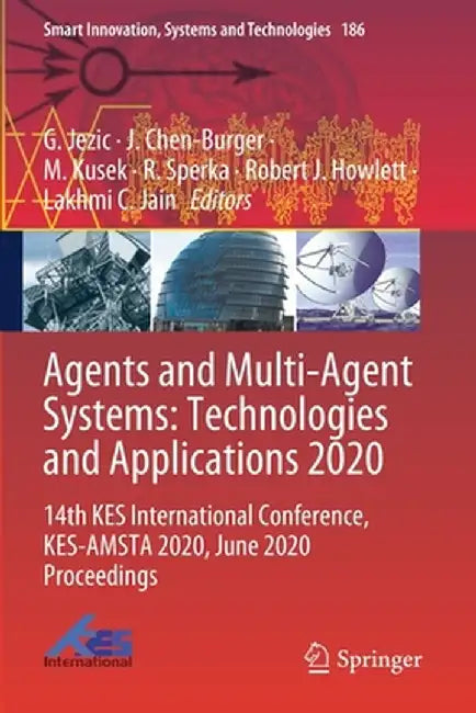 Agents and Multi-Agent Systems: Technologies and Applications 2020: 14th Kes International Conference, Kes-Amsta 2020, June 2020 Proceedings by G. Jezic
