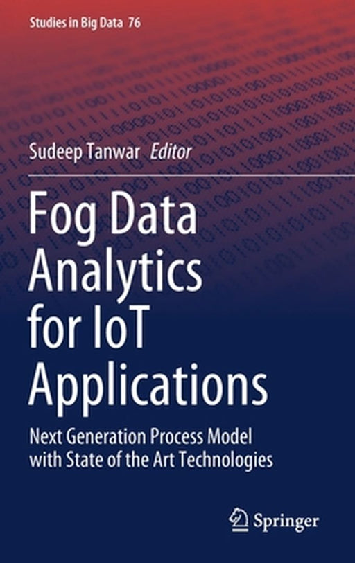 Fog Data Analytics for Iot Applications: Next Generation Process Model with State of the Art Technologies by Sudeep Tanwar