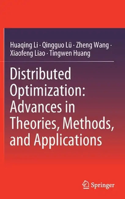 Distributed Optimization: Advances in Theories, Methods, and Applications by Huaqing Li